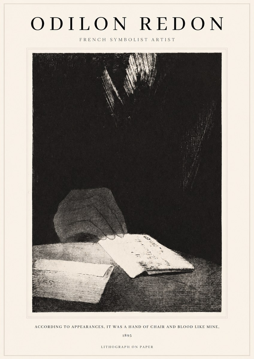 Odilon Redon According to Appearances, It Was a Hand of Chair and Blood Like Mine, No1 - Plakat